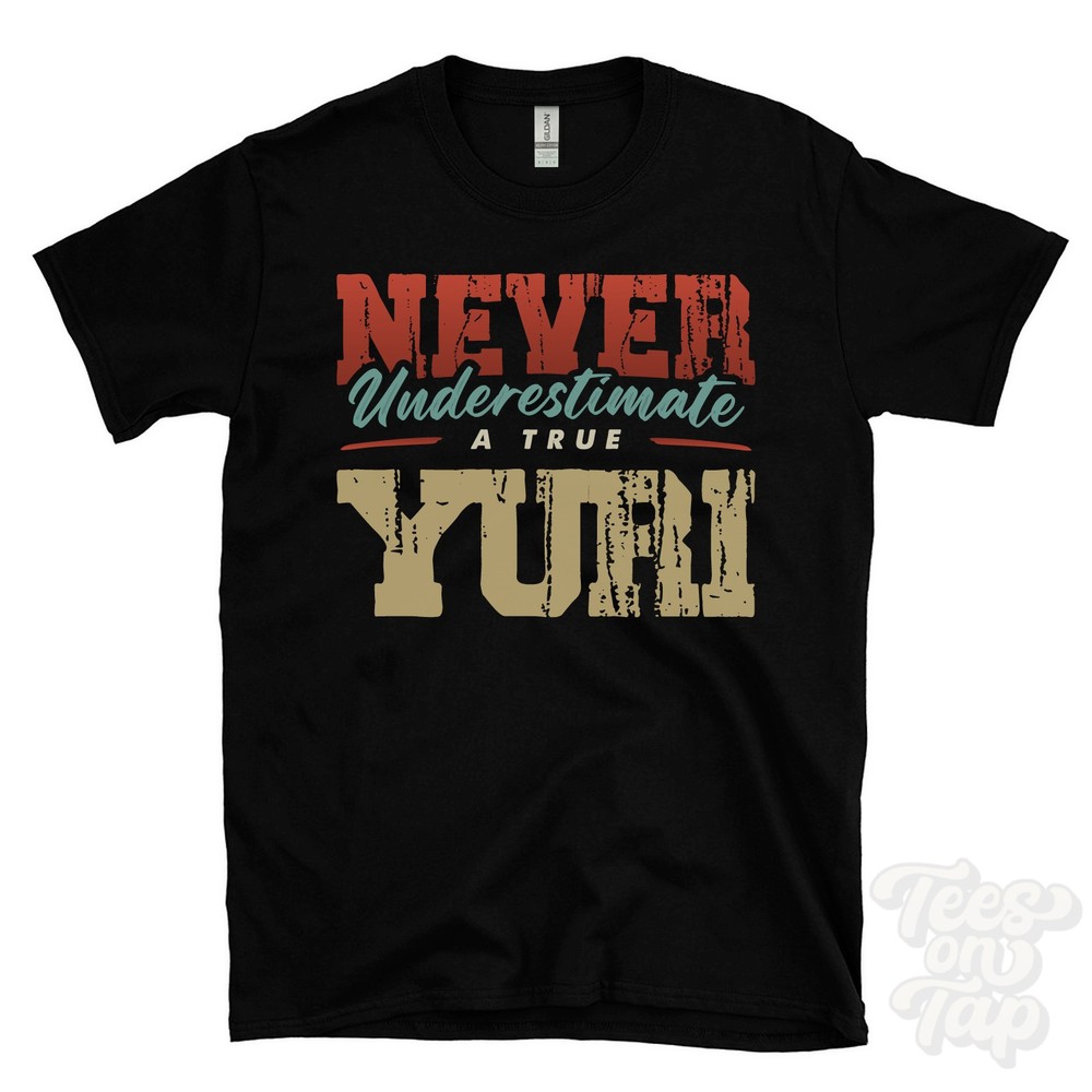 NEVER UNDERESTIMATE A TRUE YURI T-SHIRT – Wear Your Name Proudly