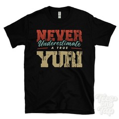 NEVER UNDERESTIMATE A TRUE YURI T-SHIRT – Wear Your Name Proudly