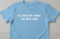 So Sorry For What My face Said Funny Sarcastic T-Shirt