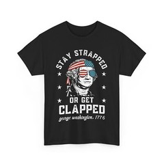 4th of July George Washington Stay Strapped or Get Clapped T-Shirt