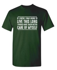 If I Knew I Was Going to Live This Long Humor Graphic Novelty Funny T Shirt