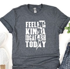 Feeling Kinda Idgaf-ish Today Shirt, Positive Vibes Tee, Gift T-Shirt, Oversized