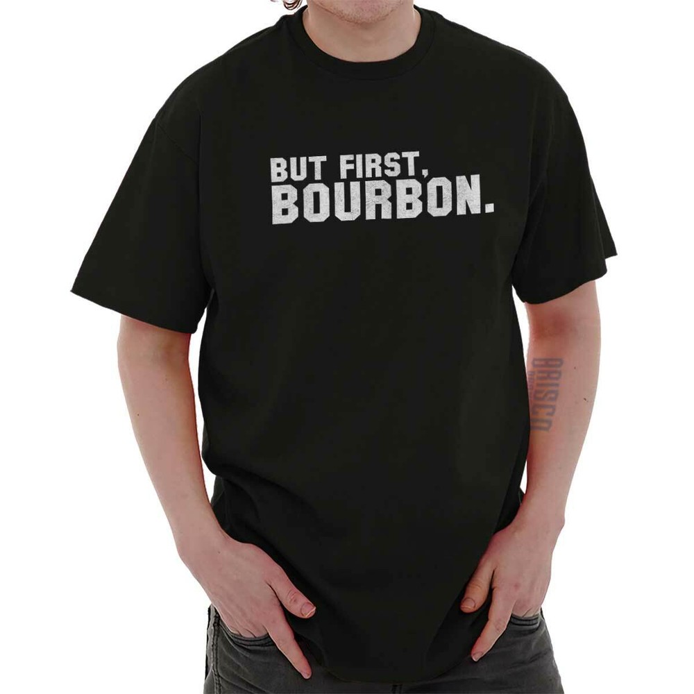 Funny Drinking Humor But First Bourbon Joke Womens or Mens Crewneck T Shirt Tee