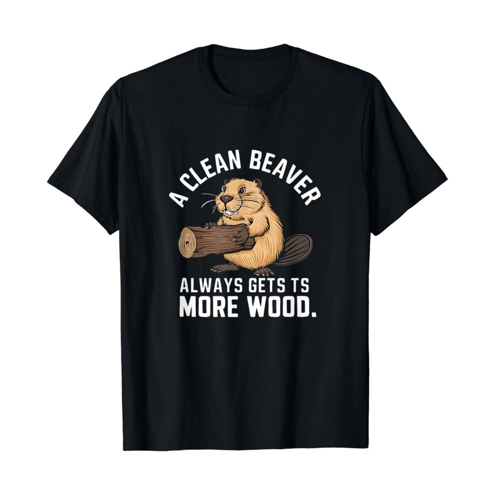 A Clean Beaver Always Gets More Wood Funny Adult Joke Gift Unisex T-Shirt FREESH