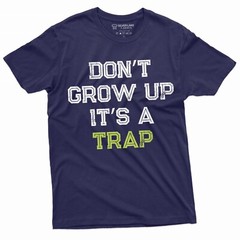 Men’s Funny Don’t Grow up its a trap T-shirt Birthday Gift Humor Mens Womens Tee