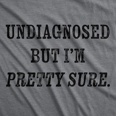 Mens Funny T Shirts Undiagnosed But Im Pretty Sure Sarcastic Novelty Tee For Men