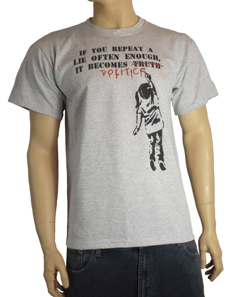 BANKSY IF YOU REPEAT A LIE OFTEN ENOUGH POLITICS T-SHIRT – Choice Of Colours