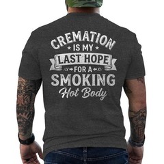 Cremation is My Last Hope for A Smoking Hot Body Funny Quote Humor ON BACK Tee