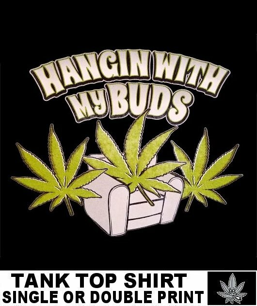 HANGING WITH MY BUDS MARIJUANA SMOKING FATTIE POT JOINT STONED HIGH TANK TOP A44
