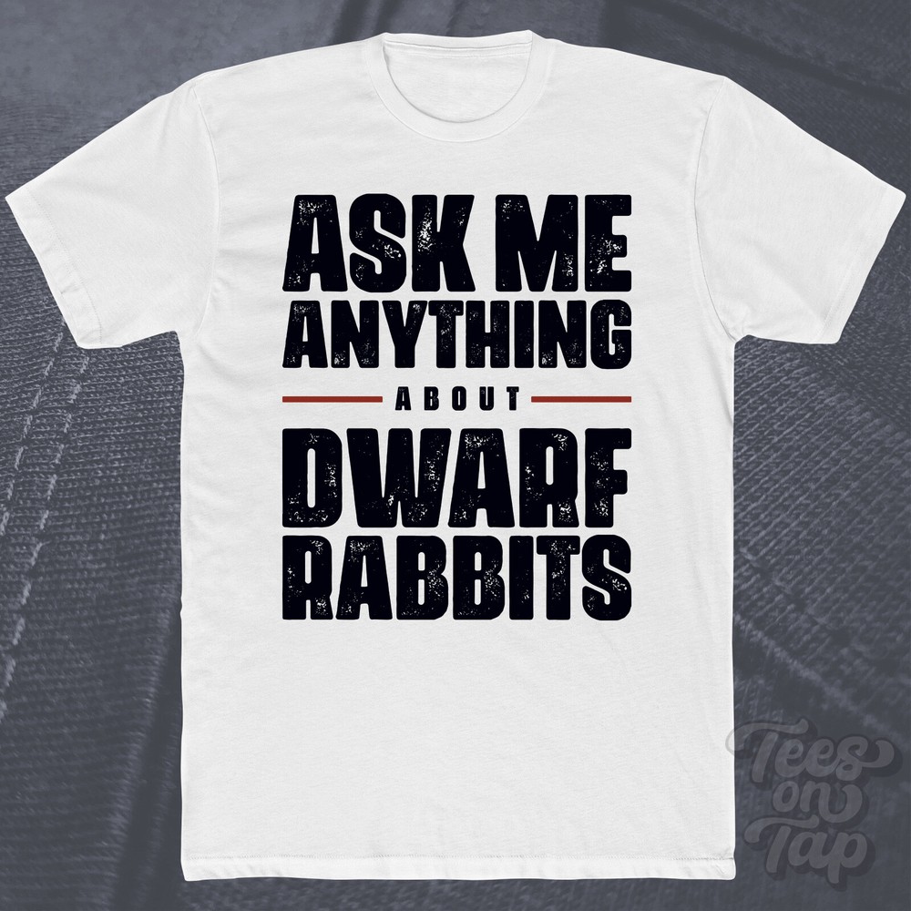ASK ME ANYTHING ABOUT DWARF RABBITS T-SHIRT funny cool gift