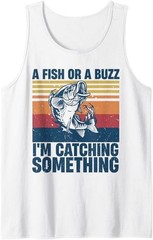 Fisherman Fishing A Fish Or A Buzz I’m Catching Something Tank Top