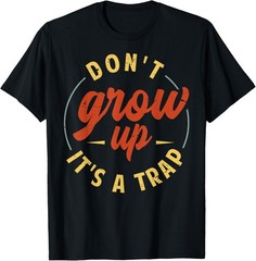 Don’t Grow Up – It’s A Trap – Funny Saying Quote Meme Gift TShirt
