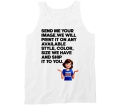 Custom Send Me Your Image And What Color We Print And Ship It To You T Shirt