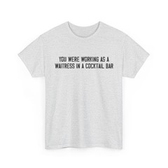You Were Working as a Waitress in a Cocktail Bar Shirt