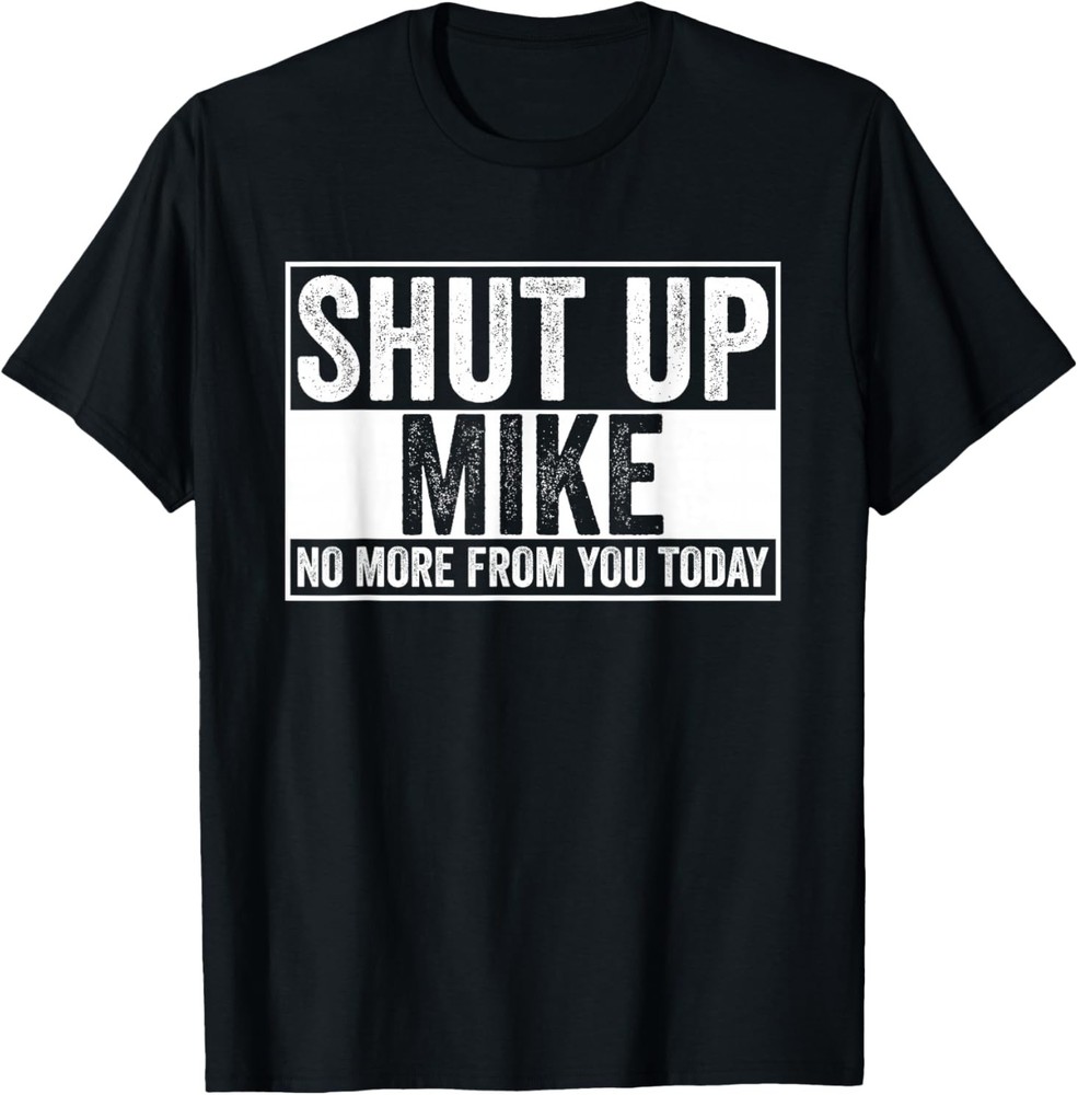 Shut Up Mike No More from You Today T-Shirt