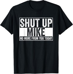 Shut Up Mike No More from You Today T-Shirt