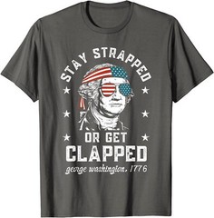 Stay Strapped Or Get Clapped George Washington Gift Unisex T-Shirt