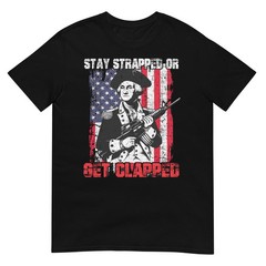 Stay Strapped Or Get Clapped George Washington 4th Of July T-Shirt