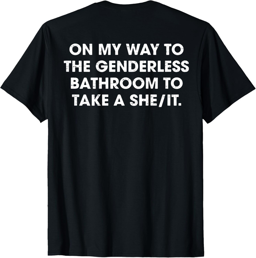 (ON Back) On My Way to The Genderless Bathroom to Take a She T-Shirt