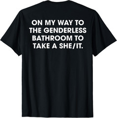 (ON Back) On My Way to The Genderless Bathroom to Take a She T-Shirt