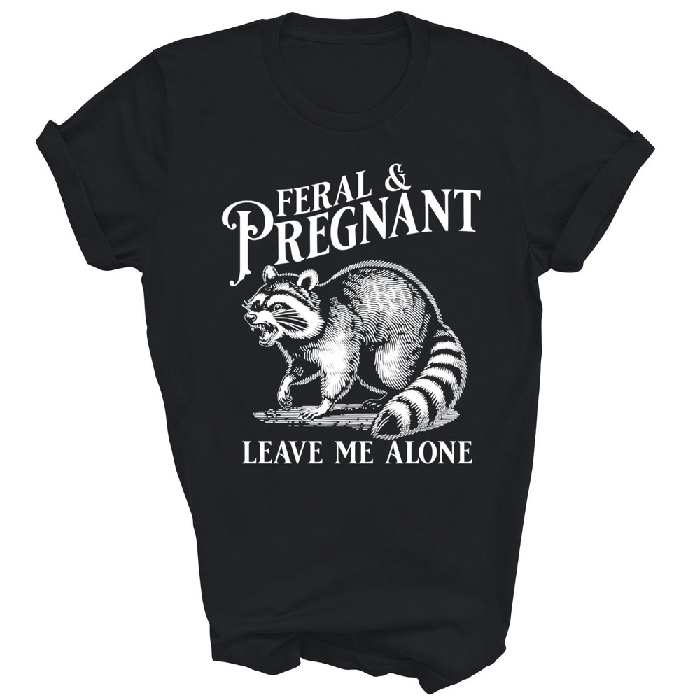 Feral And Pregnant Leave Me Alone Pregnancy Unisex Shirt Gift