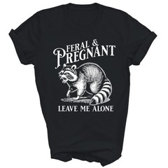 Feral And Pregnant Leave Me Alone Pregnancy Unisex Shirt Gift