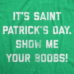 Mens It’s Saint Patrick’s Day Show Me Your Boobs T Shirt Funny St Paddy’s Day