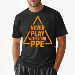 Never Play with Your PPE Funny Work Safety T-Shirt, Workers Humor Sarcastic Tee