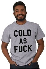 Cold AF Always Freezing Frigid Funny Gift Womens or Mens Crewneck T Shirt Tee