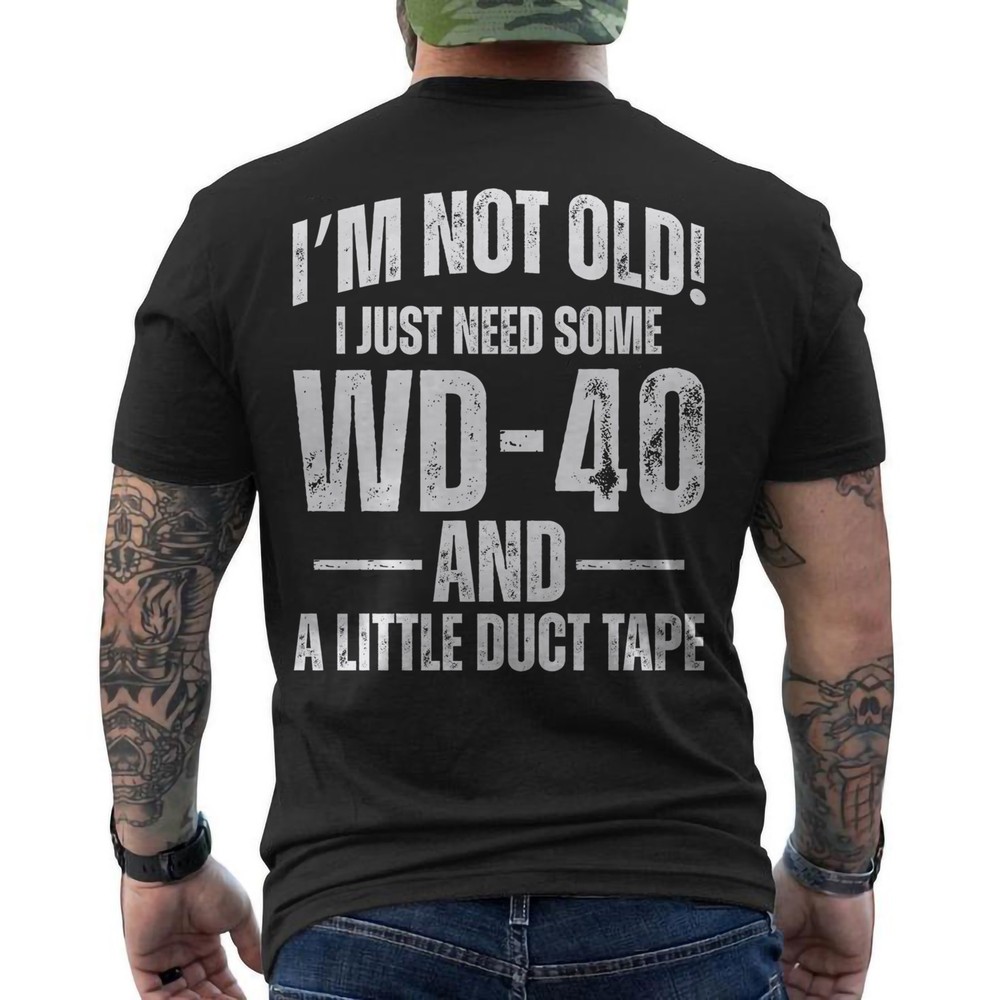 I’m Not Old I Just Need Some WD-40 and A Little Duct Tape ON BACK T-Shirt