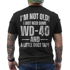 I’m Not Old I Just Need Some WD-40 and A Little Duct Tape ON BACK T-Shirt