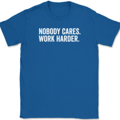 Nobody Cares Work Harder T-Shirt Funny Motivational Entrepreneur Tee