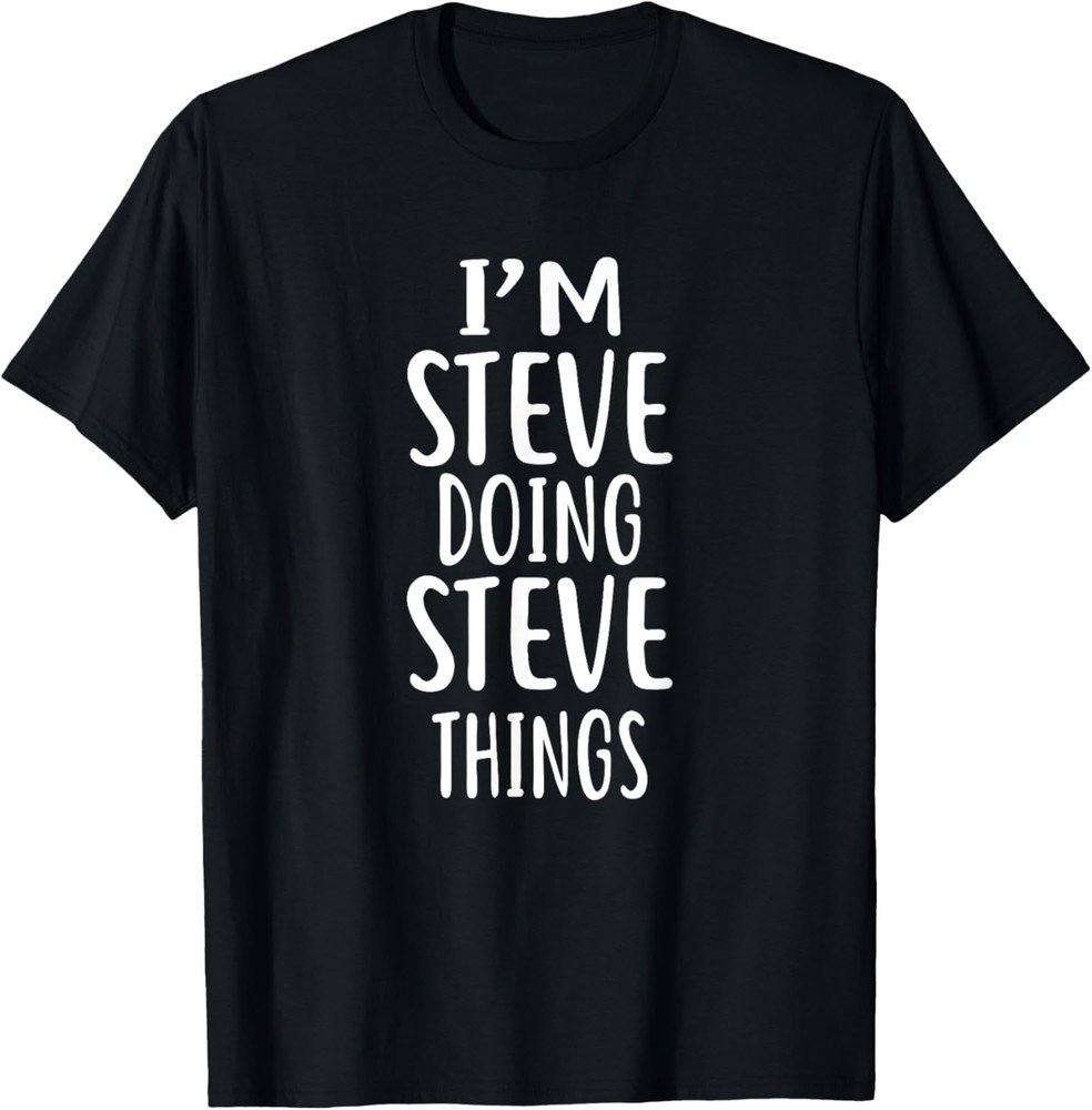 I’m STEVE Doing STEVE Things Design novelty humor T-Shirt