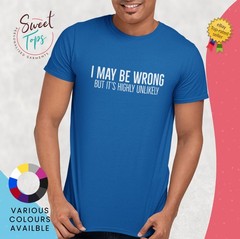 I May Be Wrong But It’s highly Unlikely Male Short Sleeve T Shirt | Gift