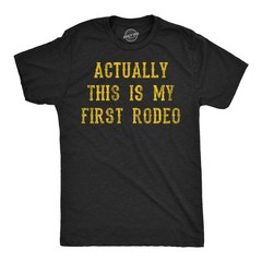 Mens Funny T Shirts Actually This Is My First Rodeo Sarcastic Graphic Novelty