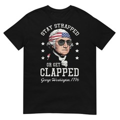 4th of July Stay Strapped Get Clapped Washington Men Women T-Shirt