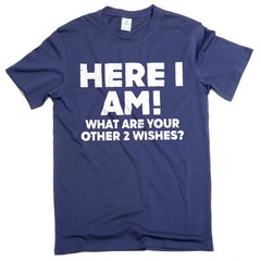 Men’s Funny Here I am what are your other 2 wishes T-shirt humorous novelty tee