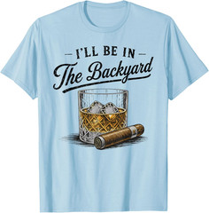 I’ll Be in The Backyard Funny Bourbon Cigar Lover T-Shirt