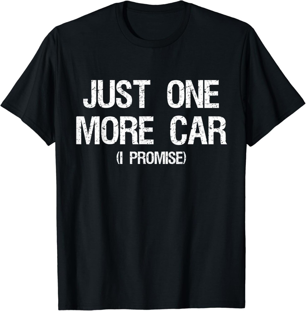 Just One More Car I Promise – Funny Car Collector Automotive Unisex T-Shirt