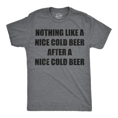 Mens Funny T Shirts Nothing Like A Nice Cold Beer After A Nice Cold Beer