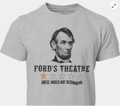 Abraham Lincoln Funny T-shirt Sarcastic Humor Ford’s Theatre Review T-shirt