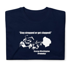 Stay Strapped Or Get Clapped George Washington T-Shirt S-3XL