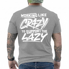 Working Like Crazy to Support The Lazy On Back T-Shirt
