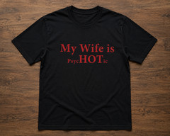 My Wife Is PsycHOTic Funny Husband Shirt Marriage Joke Black Graphic Tee Gift