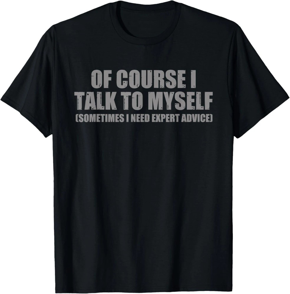 I Talk To Myself Funny Quote Size S – 5XL Gift For Friends
