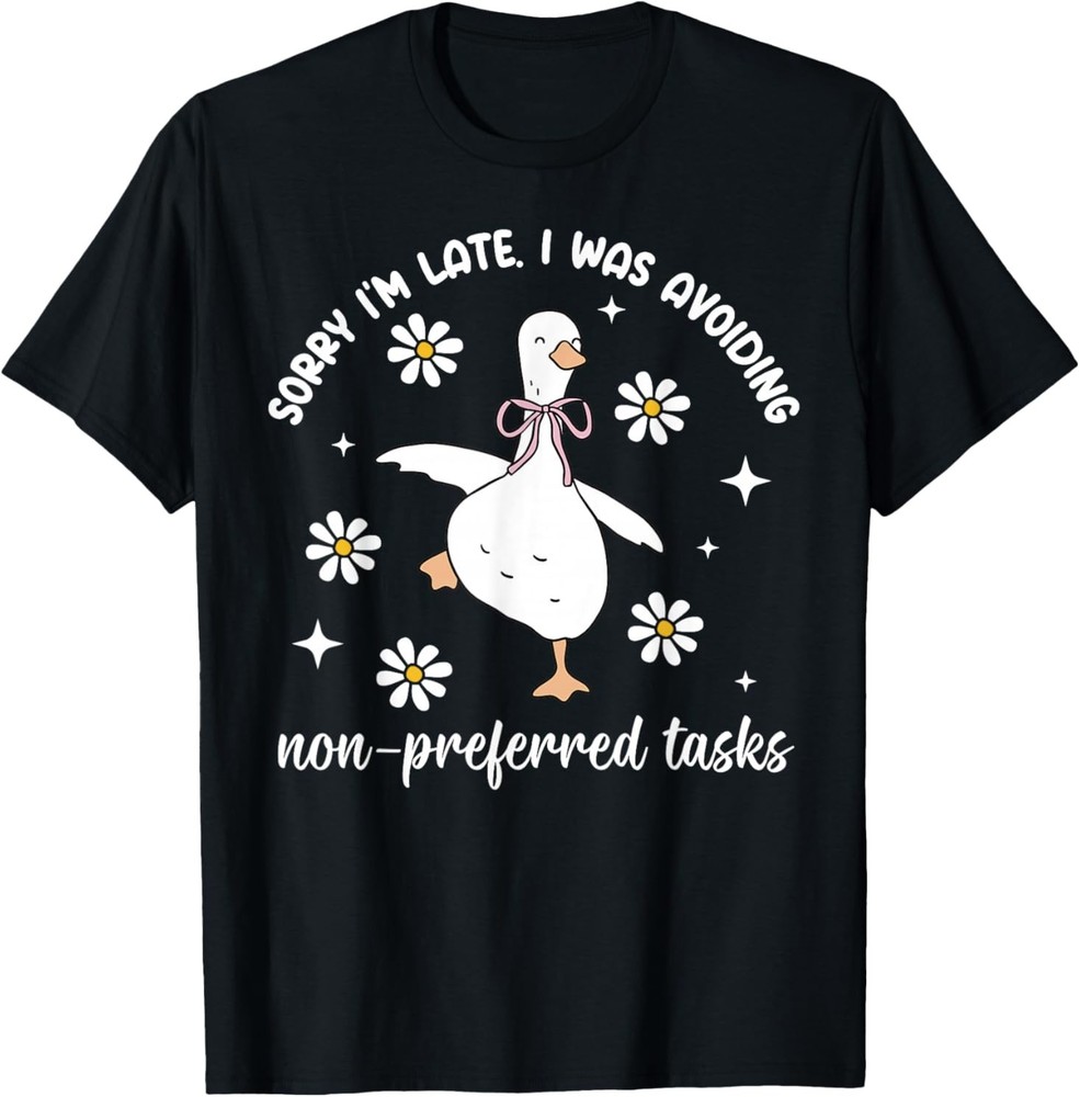 Sorry Im Late I was Avoiding Non-Preferred Tasks Silly Goose T-Shirt