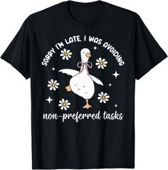 Sorry Im Late I was Avoiding Non-Preferred Tasks Silly Goose T-Shirt