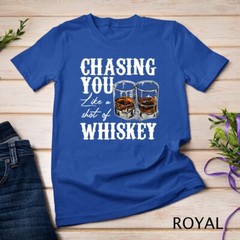 Chasing You Like A Shot Of Whiskey, Drinking Apparel T-Shirt Unisex T-shirt