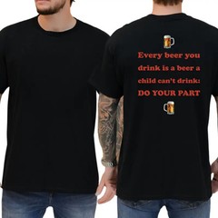 Every Beer You Drink Is A Beer a Child Can’t Drink T-Shirt, Funny Graphic Tee Fo