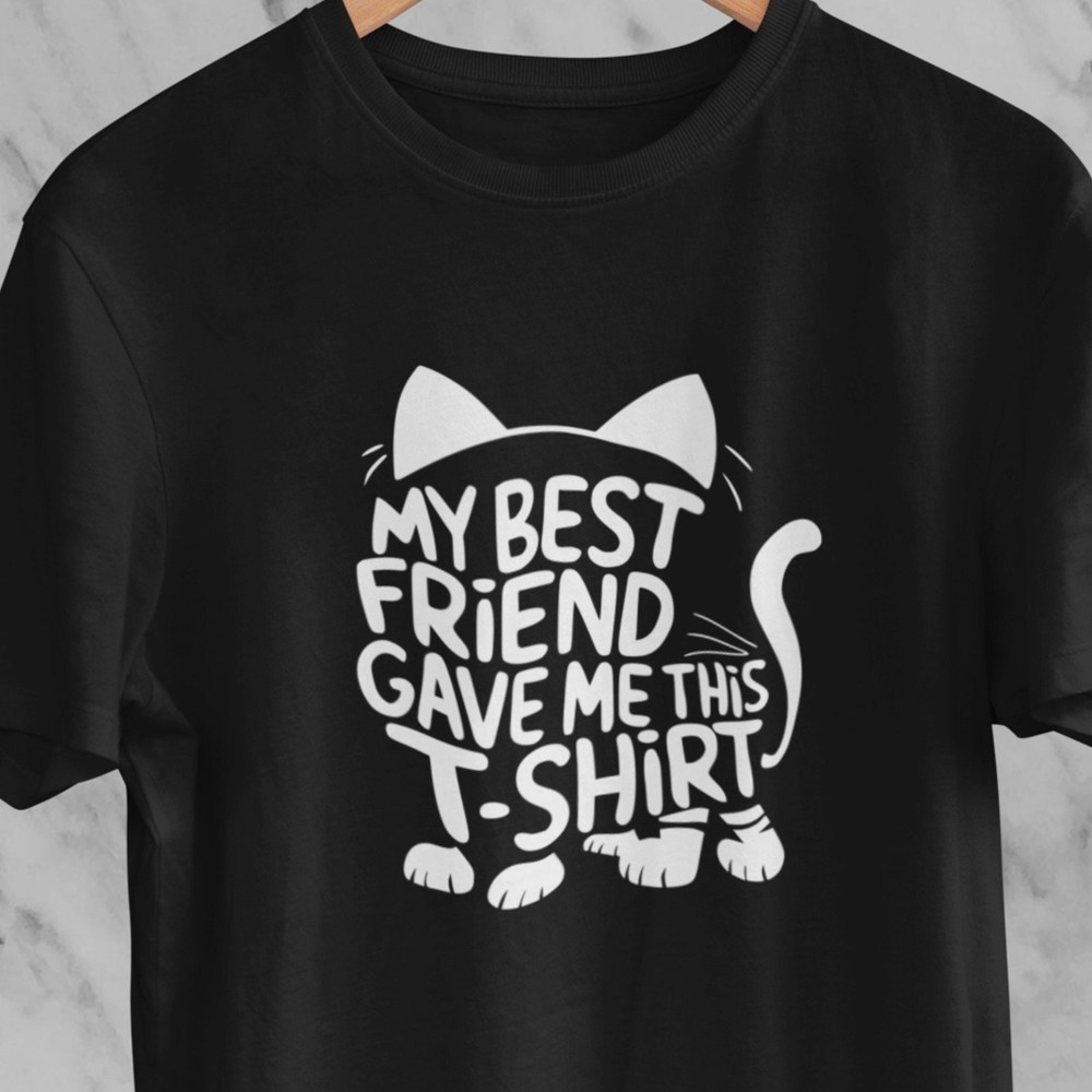 #26 Cat Lover T-Shirt: “My Best Friend Gave Me This T-Shirt” Funny Gift for Cat
